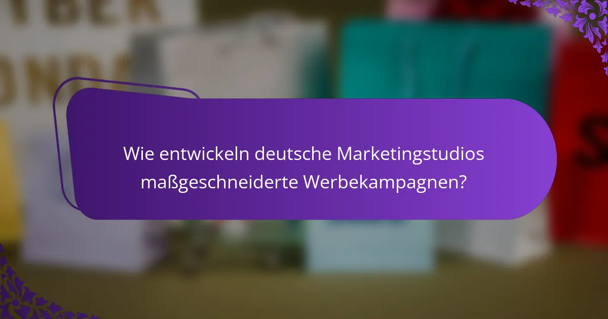 Wie entwickeln deutsche Marketingstudios maßgeschneiderte Werbekampagnen?