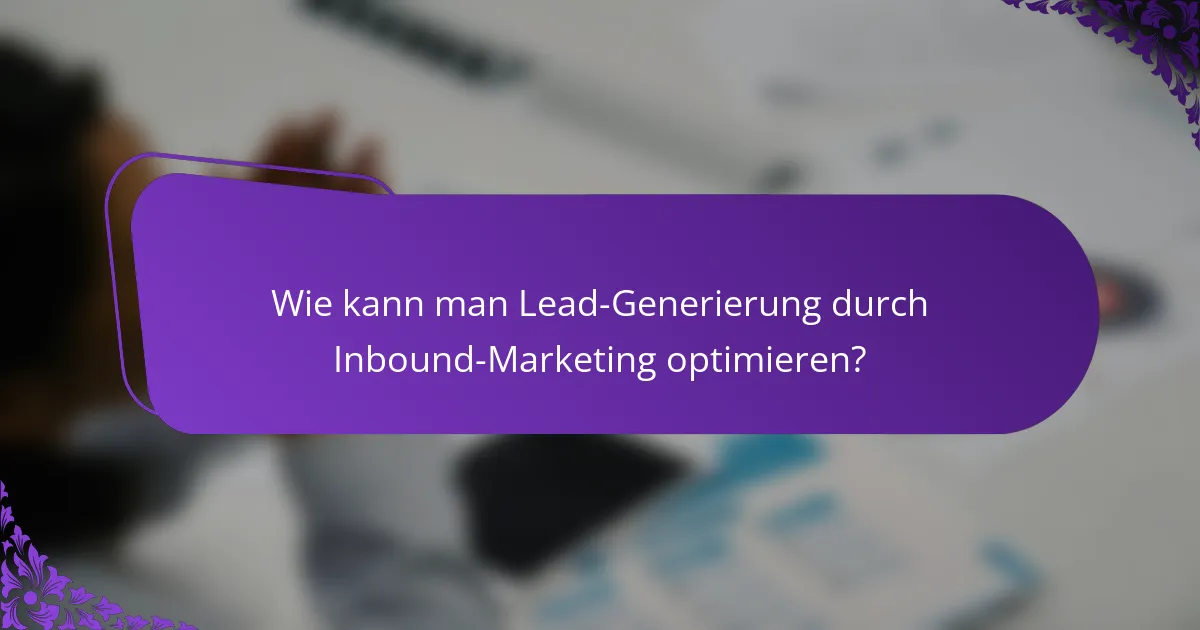Wie kann man Lead-Generierung durch Inbound-Marketing optimieren?