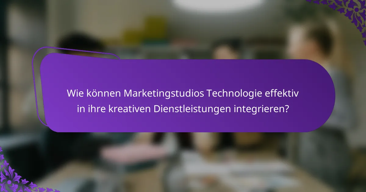 Wie können Marketingstudios Technologie effektiv in ihre kreativen Dienstleistungen integrieren?