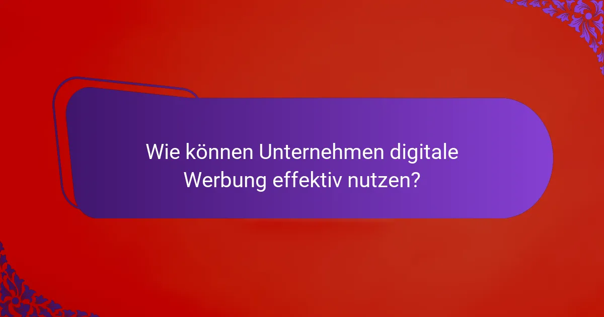 Wie können Unternehmen digitale Werbung effektiv nutzen?