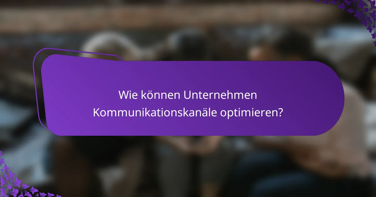 Wie können Unternehmen Kommunikationskanäle optimieren?