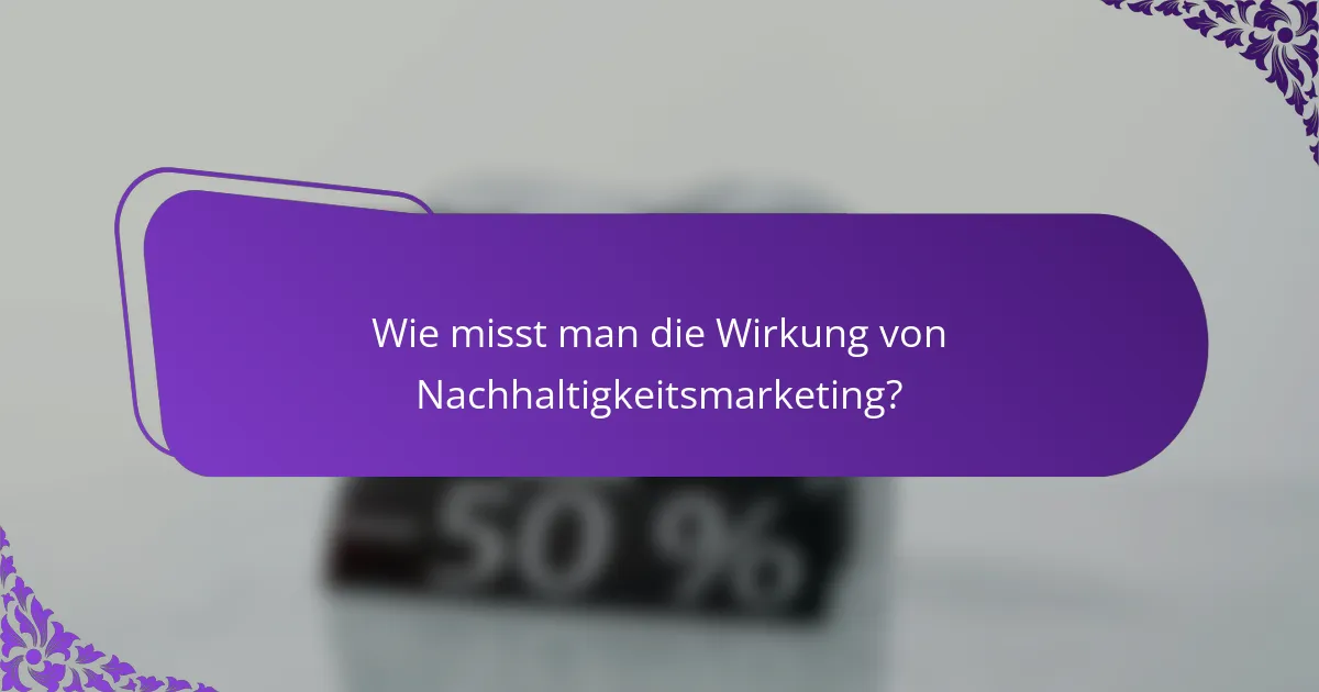Wie misst man die Wirkung von Nachhaltigkeitsmarketing?