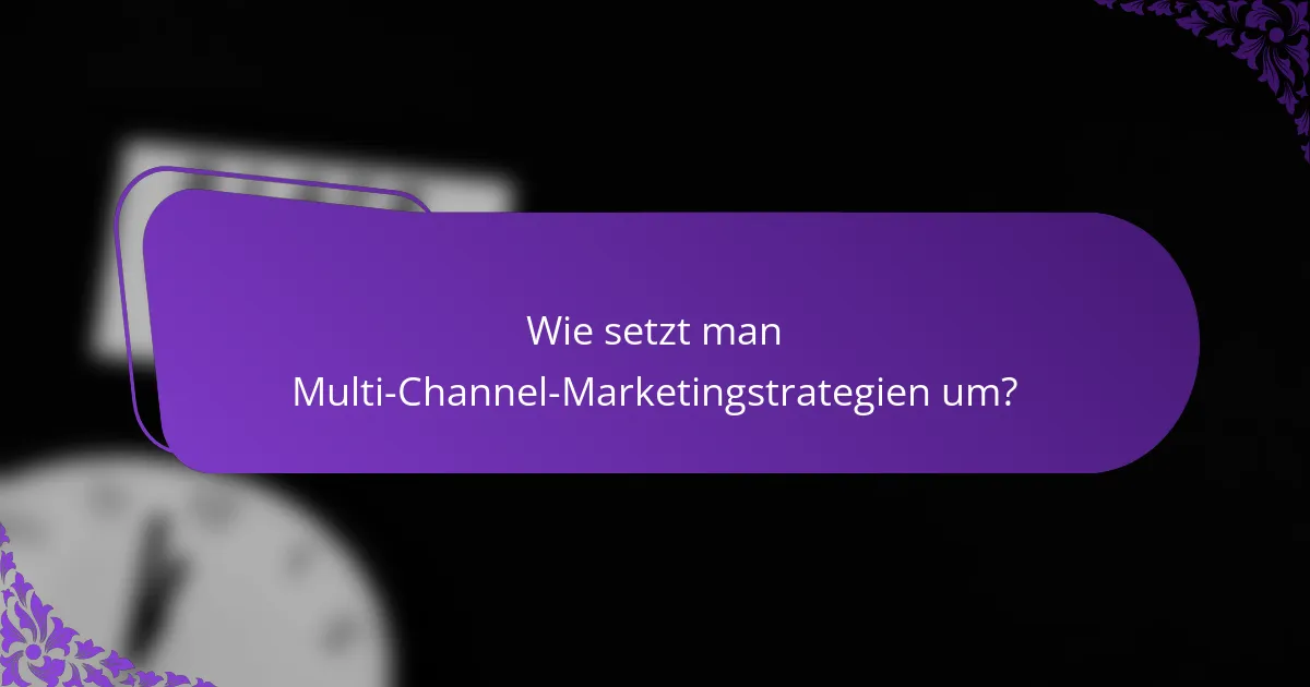 Wie setzt man Multi-Channel-Marketingstrategien um?