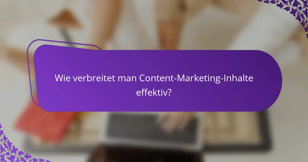 Wie verbreitet man Content-Marketing-Inhalte effektiv?