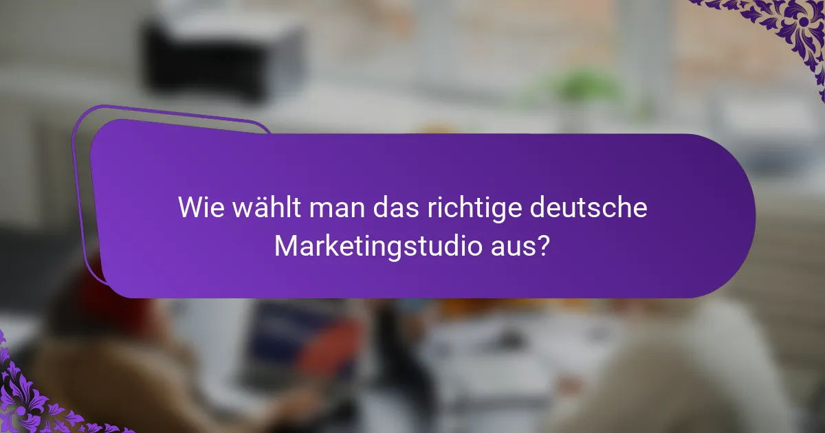 Wie wählt man das richtige deutsche Marketingstudio aus?