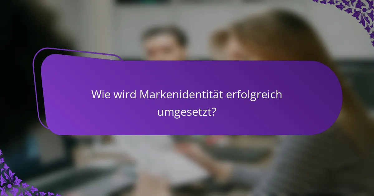 Wie wird Markenidentität erfolgreich umgesetzt?